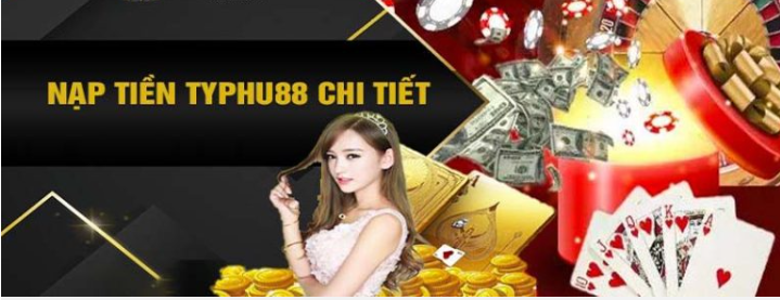 Dịch vụ nạp tiền Typhu 88: Giải pháp thông minh cho trò chơi cá cược trực tuyến